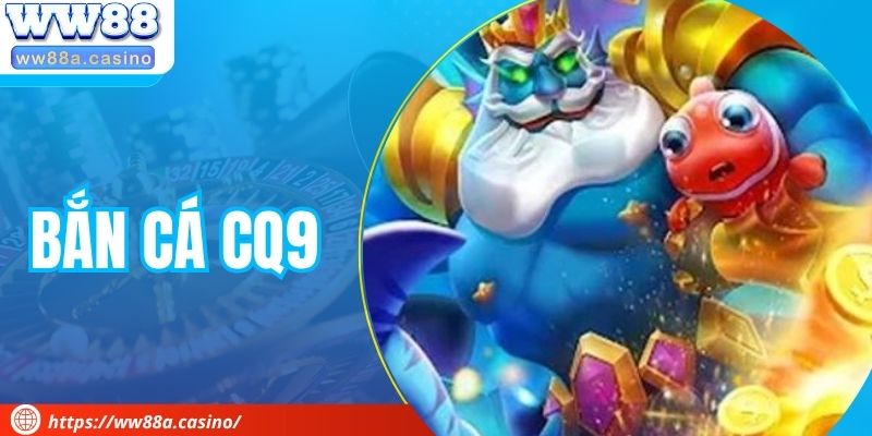 Bắn Cá CQ9 – Săn Cá Thỏa Thích, Nhận Quà Khủng Mỗi Ngày