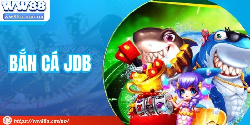 Bắn Cá JDB – Sảnh Chơi Hàng Đầu Cho Các Tín Đồ Cá Cược