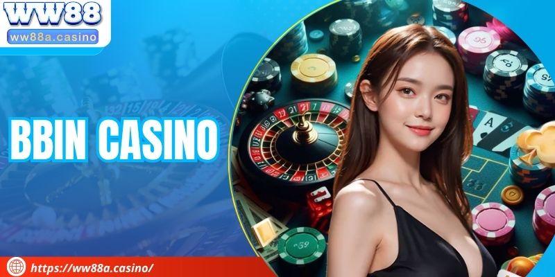 BBIN Casino - Trải Nghiệm Sân Chơi Đỉnh Cao, Cược Cực Đã