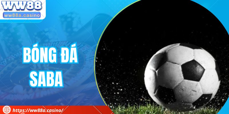 Bóng Đá Saba - Thế Giới Cá Cược Thể Thao Đa Dạng Nhất