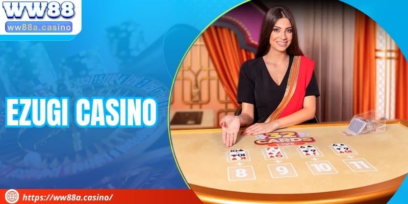 Ezugi Casino Tại WW88 – Trực Tiếp Từng Khoảnh Khắc