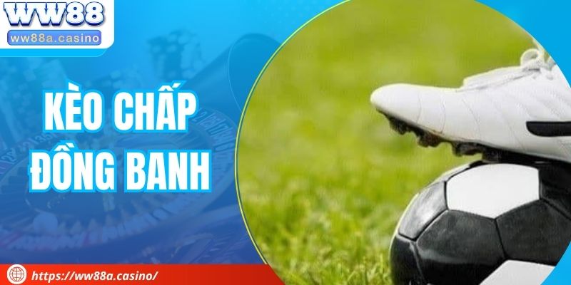 Kèo Chấp Đồng Banh - Cách Phân Tích Đặt Tiền Hiệu Quả