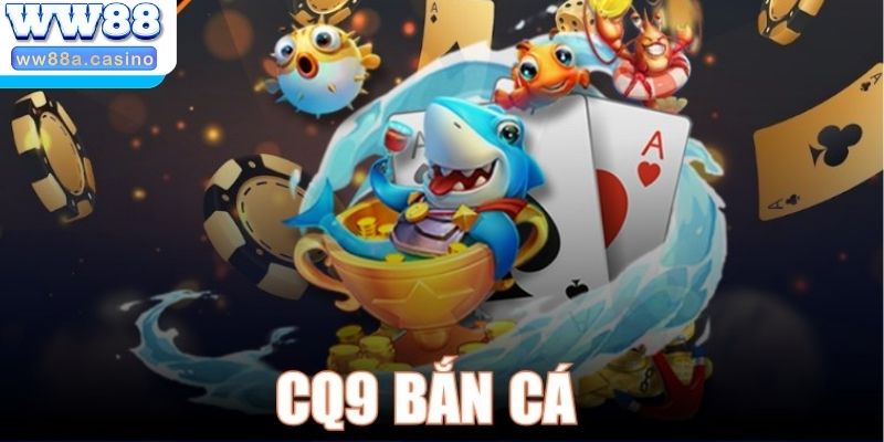 Kho game bắn cá sảnh CQ9 phong phú thể loại