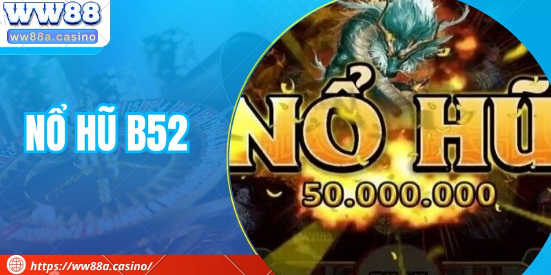 Nổ Hũ B52 – Sức Hút Của Game Uy Tín Và Cơ Hội Làm Giàu