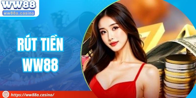 Rút Tiền WW88 Trơn Trú - An Toàn Từng Giây, Nhận Liền Tay